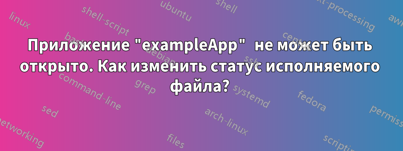 Приложение "exampleApp" не может быть открыто. Как изменить статус исполняемого файла?