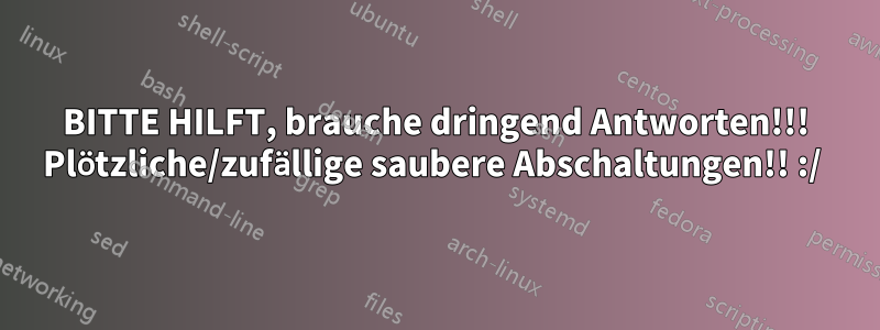 BITTE HILFT, brauche dringend Antworten!!! Plötzliche/zufällige saubere Abschaltungen!! :/ 