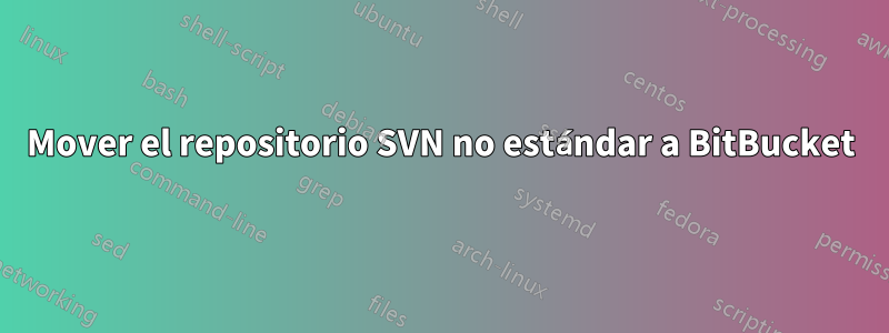 Mover el repositorio SVN no estándar a BitBucket