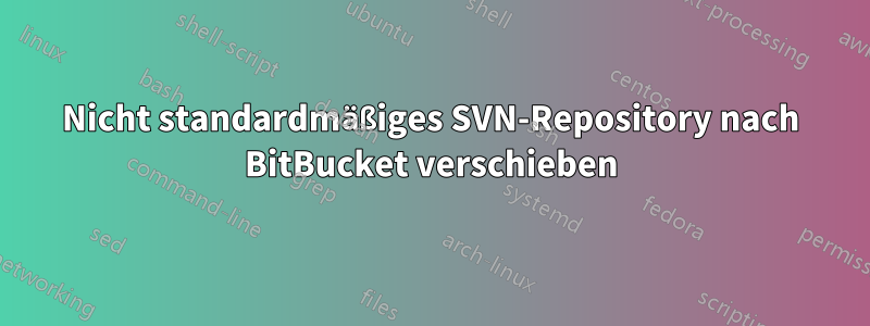 Nicht standardmäßiges SVN-Repository nach BitBucket verschieben