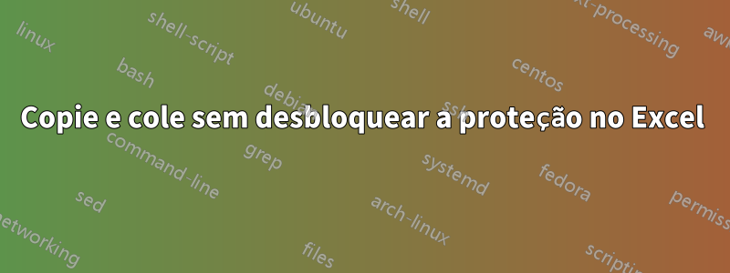 Copie e cole sem desbloquear a proteção no Excel