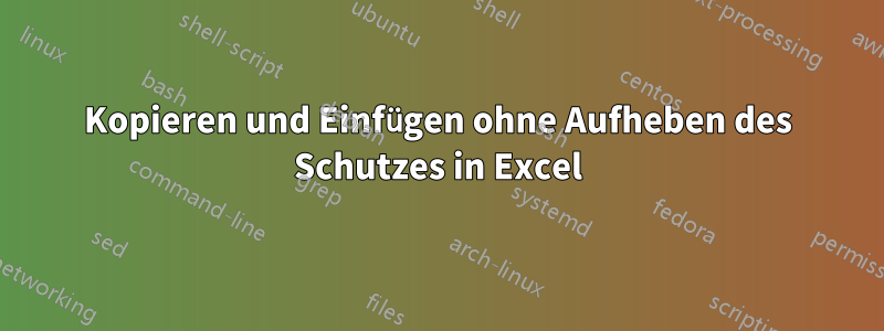 Kopieren und Einfügen ohne Aufheben des Schutzes in Excel