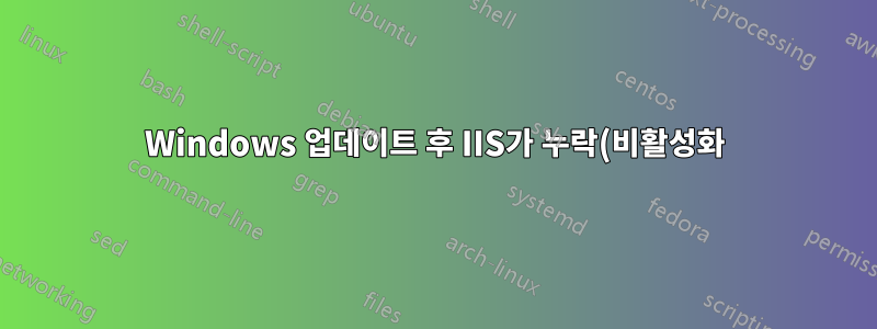 Windows 업데이트 후 IIS가 누락(비활성화)되는 이유는 무엇입니까?