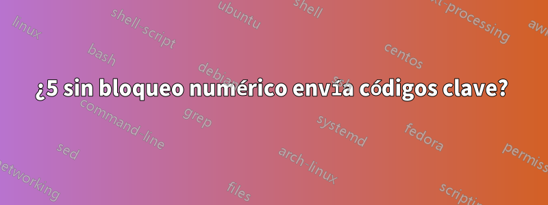 ¿5 sin bloqueo numérico envía códigos clave?