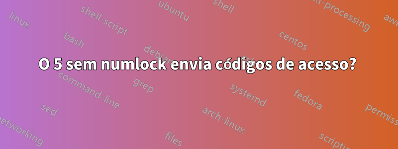 O 5 sem numlock envia códigos de acesso?