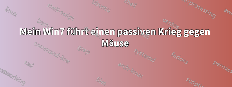 Mein Win7 führt einen passiven Krieg gegen Mäuse