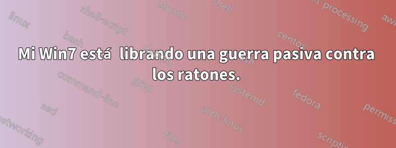 Mi Win7 está librando una guerra pasiva contra los ratones.