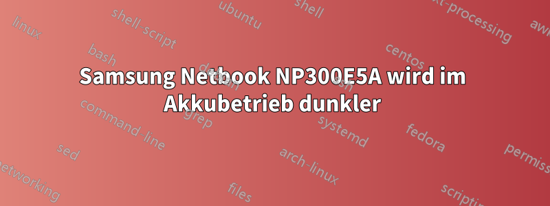 Samsung Netbook NP300E5A wird im Akkubetrieb dunkler