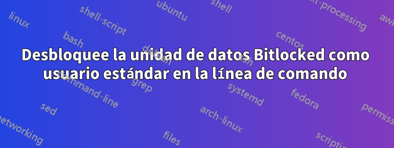 Desbloquee la unidad de datos Bitlocked como usuario estándar en la línea de comando