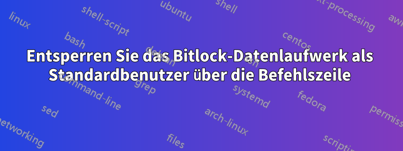 Entsperren Sie das Bitlock-Datenlaufwerk als Standardbenutzer über die Befehlszeile