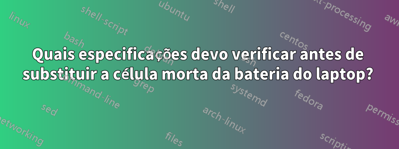 Quais especificações devo verificar antes de substituir a célula morta da bateria do laptop?