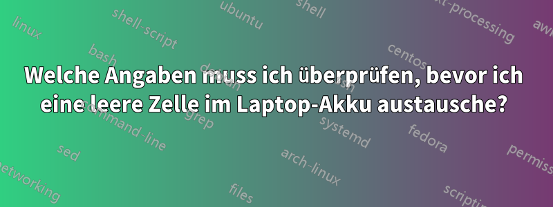 Welche Angaben muss ich überprüfen, bevor ich eine leere Zelle im Laptop-Akku austausche?