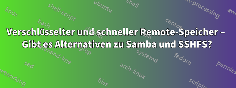 Verschlüsselter und schneller Remote-Speicher – Gibt es Alternativen zu Samba und SSHFS?