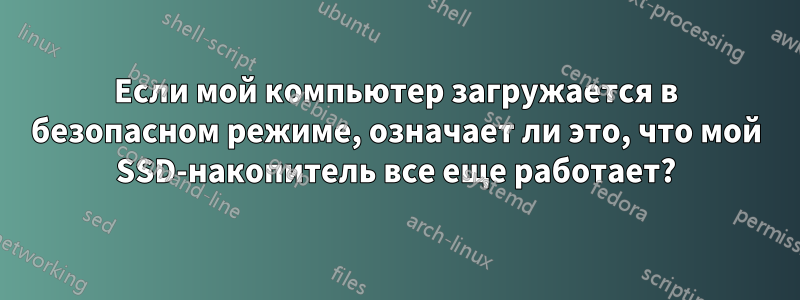 Если мой компьютер загружается в безопасном режиме, означает ли это, что мой SSD-накопитель все еще работает?