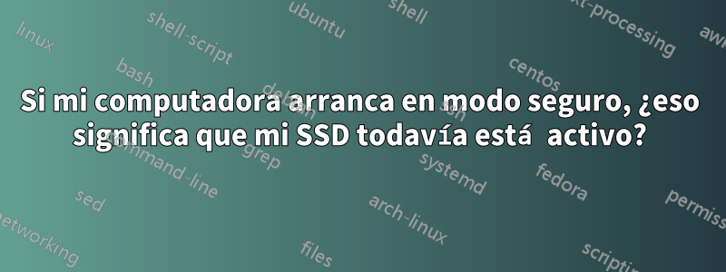 Si mi computadora arranca en modo seguro, ¿eso significa que mi SSD todavía está activo?