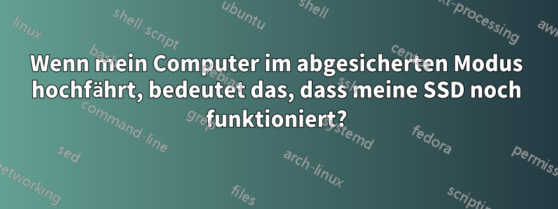 Wenn mein Computer im abgesicherten Modus hochfährt, bedeutet das, dass meine SSD noch funktioniert?