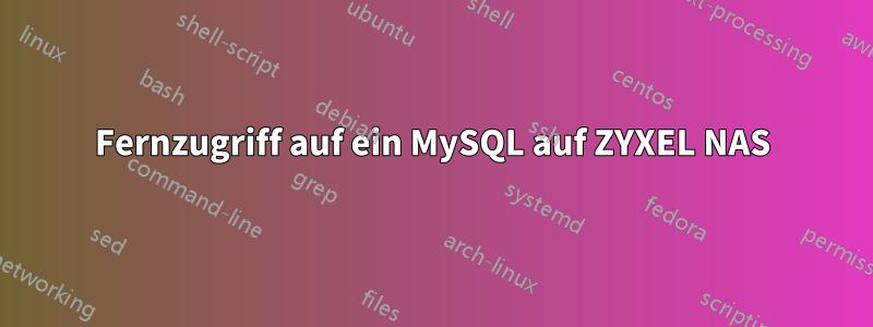 Fernzugriff auf ein MySQL auf ZYXEL NAS