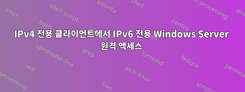 IPv4 전용 클라이언트에서 IPv6 전용 Windows Server 원격 액세스