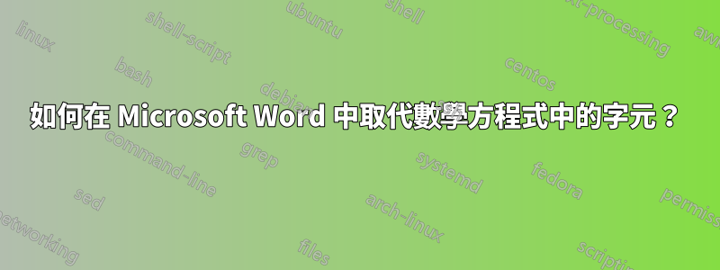 如何在 Microsoft Word 中取代數學方程式中的字元？