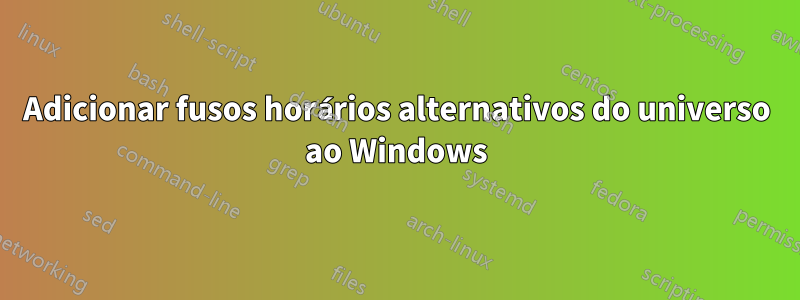 Adicionar fusos horários alternativos do universo ao Windows