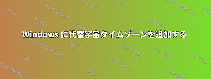 Windows に代替宇宙タイムゾーンを追加する