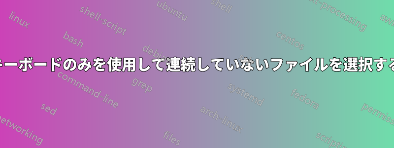 キーボードのみを使用して連続していないファイルを選択する