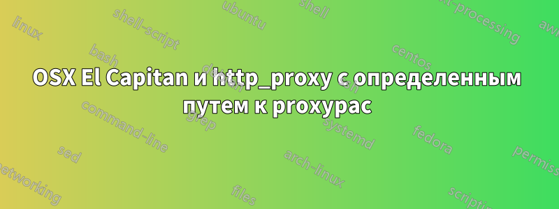 OSX El Capitan и http_proxy с определенным путем к proxypac