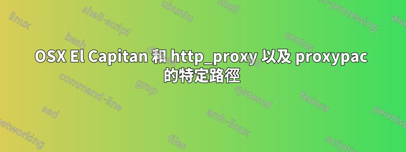 OSX El Capitan 和 http_proxy 以及 proxypac 的特定路徑