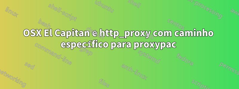 OSX El Capitan e http_proxy com caminho específico para proxypac