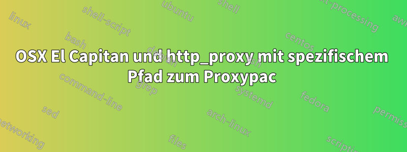 OSX El Capitan und http_proxy mit spezifischem Pfad zum Proxypac