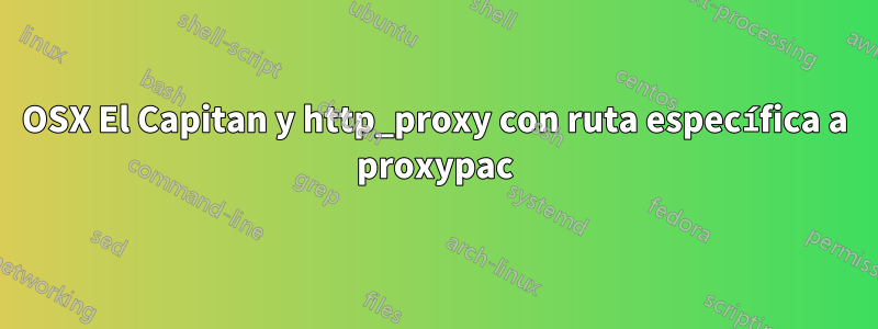 OSX El Capitan y http_proxy con ruta específica a proxypac