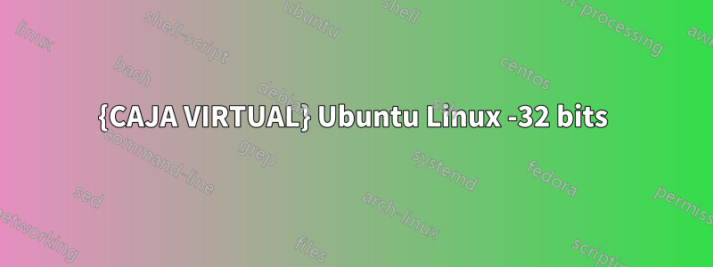 {CAJA VIRTUAL} Ubuntu Linux -32 bits