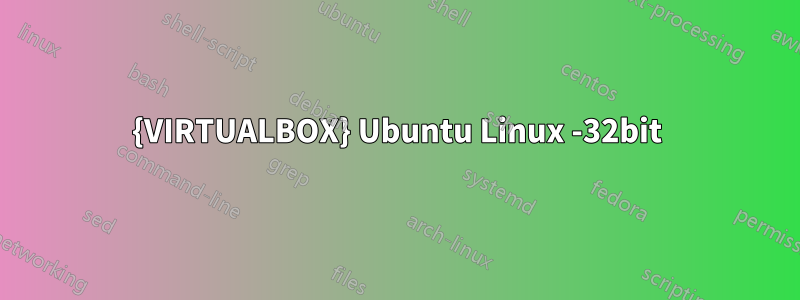 {VIRTUALBOX} Ubuntu Linux -32bit