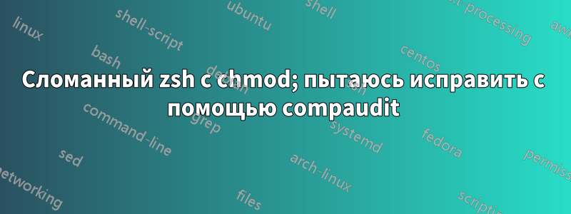 Сломанный zsh с chmod; пытаюсь исправить с помощью compaudit