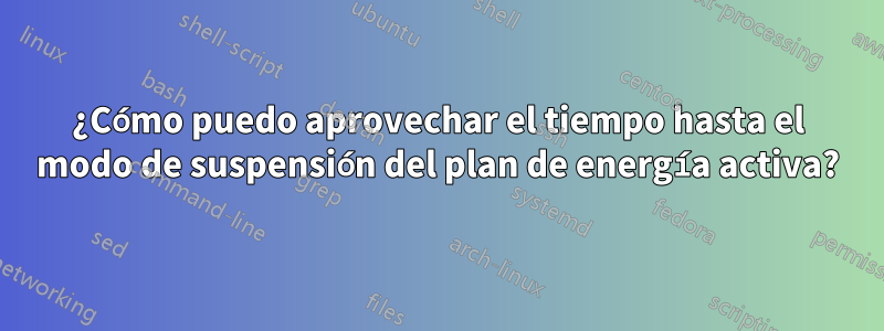 ¿Cómo puedo aprovechar el tiempo hasta el modo de suspensión del plan de energía activa?