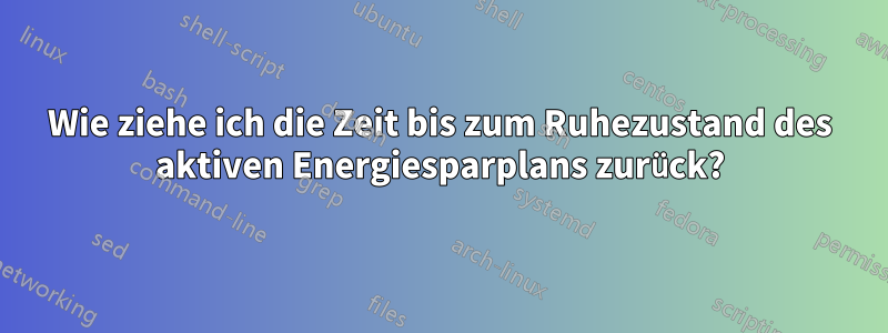 Wie ziehe ich die Zeit bis zum Ruhezustand des aktiven Energiesparplans zurück?