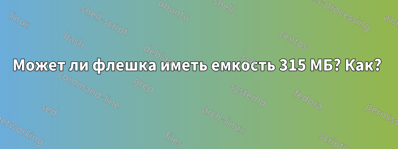 Может ли флешка иметь емкость 315 МБ? Как?