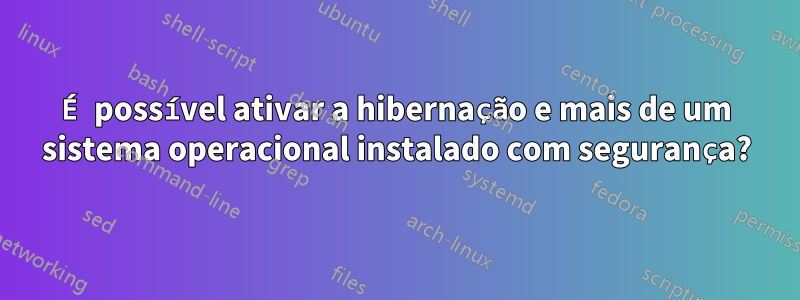 É possível ativar a hibernação e mais de um sistema operacional instalado com segurança?