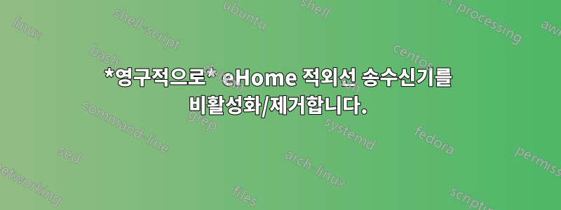 *영구적으로* eHome 적외선 송수신기를 비활성화/제거합니다.