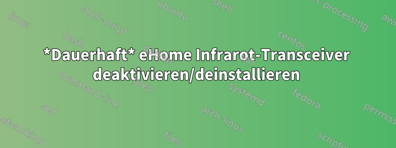 *Dauerhaft* eHome Infrarot-Transceiver deaktivieren/deinstallieren