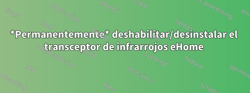 *Permanentemente* deshabilitar/desinstalar el transceptor de infrarrojos eHome