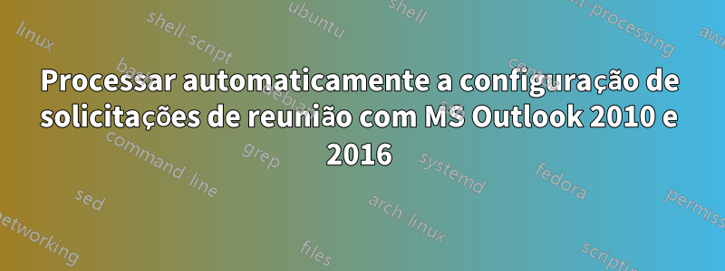 Processar automaticamente a configuração de solicitações de reunião com MS Outlook 2010 e 2016