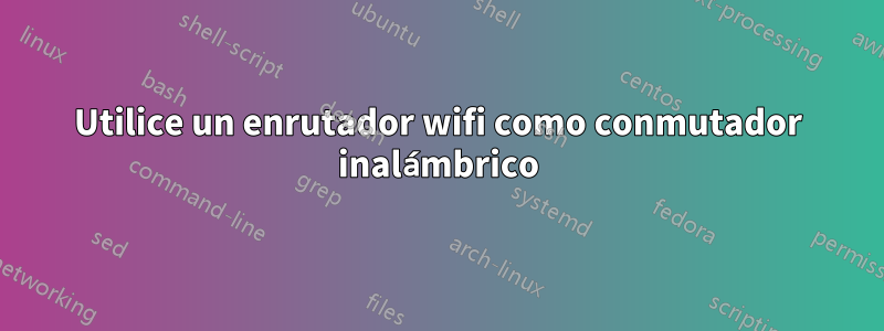 Utilice un enrutador wifi como conmutador inalámbrico