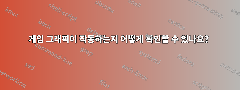 게임 그래픽이 작동하는지 어떻게 확인할 수 있나요?