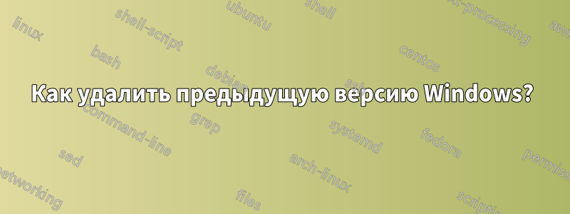 Как удалить предыдущую версию Windows?