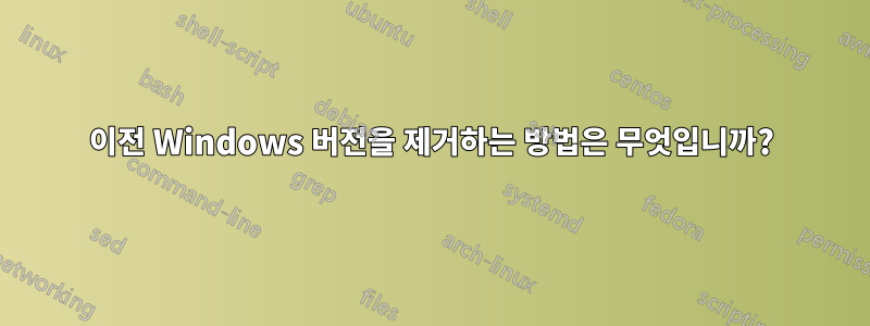 이전 Windows 버전을 제거하는 방법은 무엇입니까?