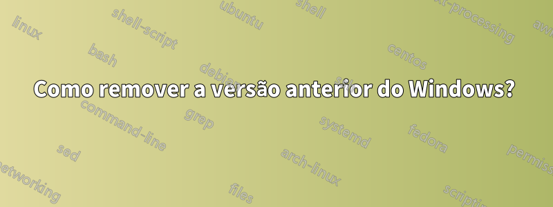 Como remover a versão anterior do Windows?