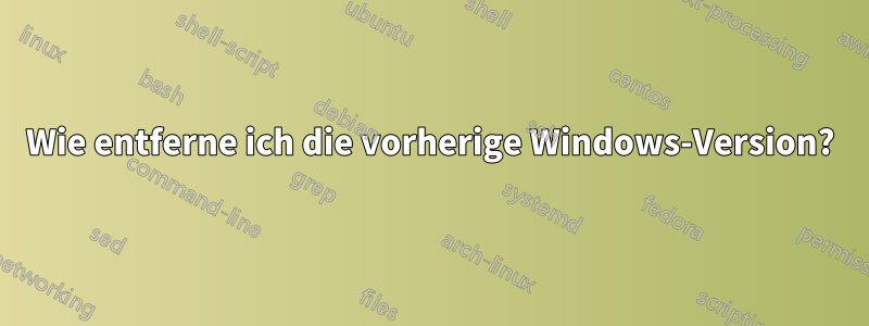 Wie entferne ich die vorherige Windows-Version?