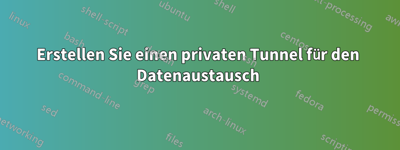 Erstellen Sie einen privaten Tunnel für den Datenaustausch