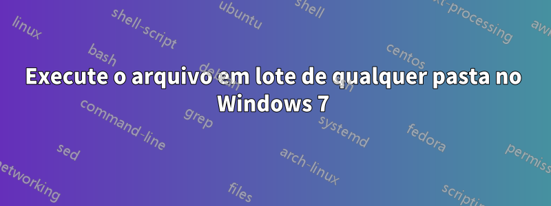 Execute o arquivo em lote de qualquer pasta no Windows 7